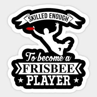 Skilled Enough To Become A Frisbee Player Ultimate Frisbee League Design Sticker